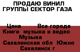 ПРОДАЮ ВИНИЛ ГРУППЫ СЕКТОР ГАЗА  › Цена ­ 25 - Все города Книги, музыка и видео » Музыка, CD   . Сахалинская обл.,Южно-Сахалинск г.